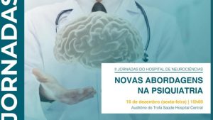 II Jornadas do Hospital de Neurociências - «Novas Abordagens na Psiquiatria» @ Auditório do Trofa Saúde Hospital Central