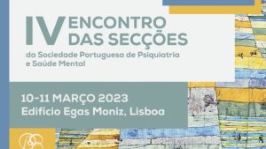 IV Encontro das Secções da Sociedade Portuguesa de Psiquiatria e Saúde Mental «Arte e Ciência da Psiquiatria» @ Edifício Egas Moniz