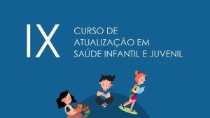 IX Curso de Atualização em Saúde Infantil e Juvenil @ Auditório D. António Francisco dos Santos - CMIN