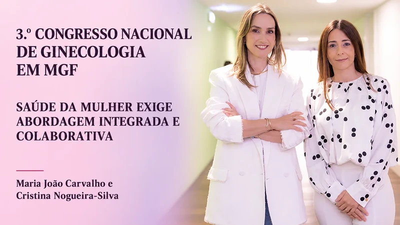 “Existe uma consciência mais clara de que a Saúde da Mulher exige abordagem integrada e colaborativa”